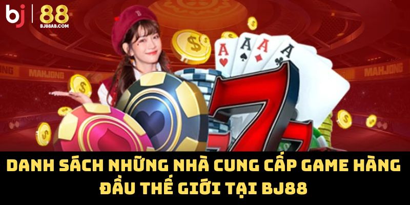 Danh sách những nhà cung cấp game hàng đầu thế giới tại BJ88